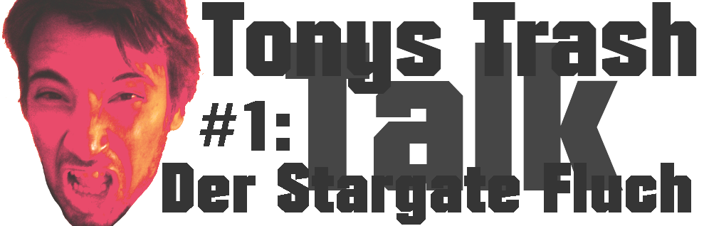 TonysTrashTalk #1 Der Stargate Fluch