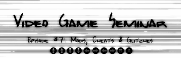 Video Game Seminar – Podcast #7 Mods, Cheats & Glitches