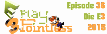 PlayPointless Podcast – Ep.36 Die E3 2015